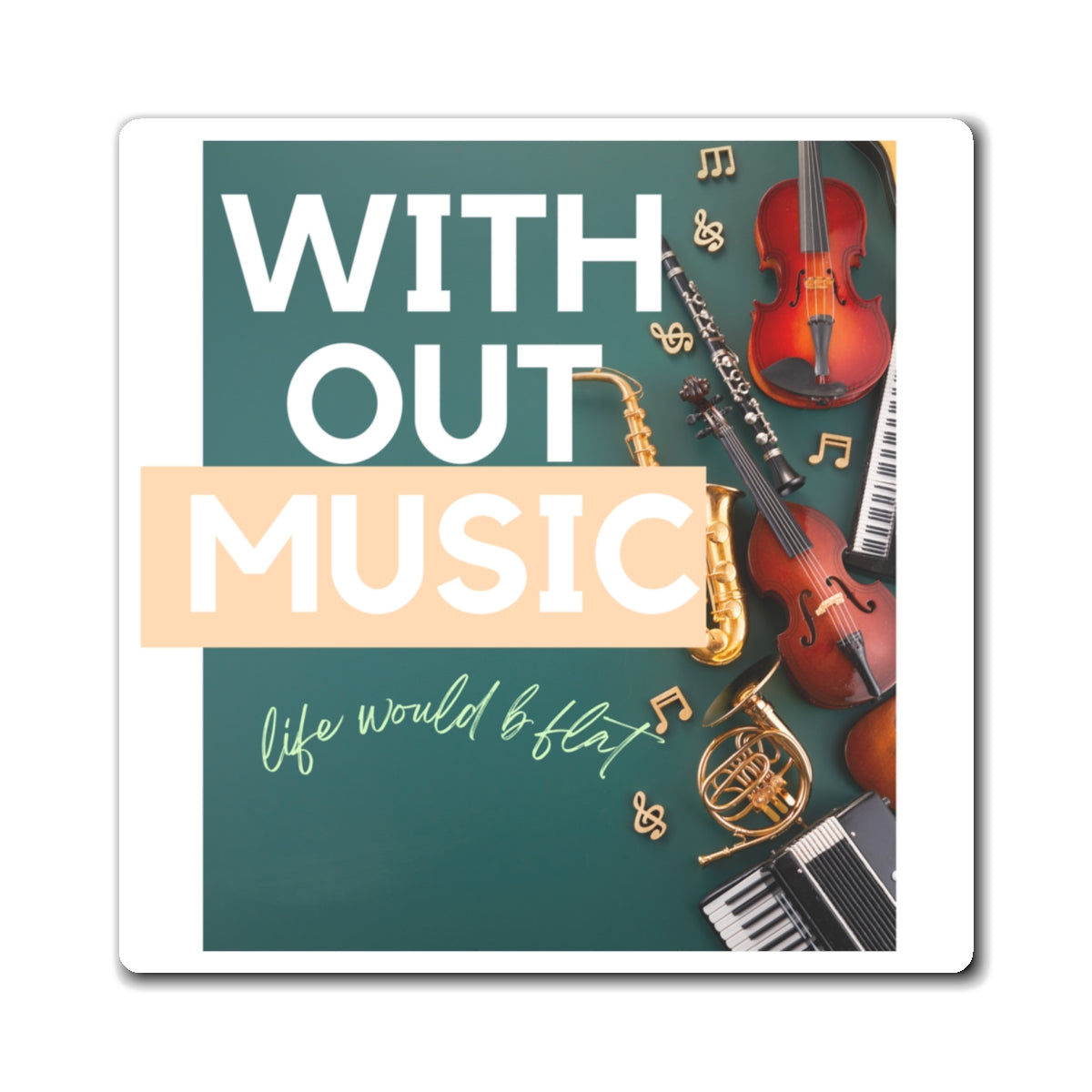 Without Music Life Would b Flat Magnets